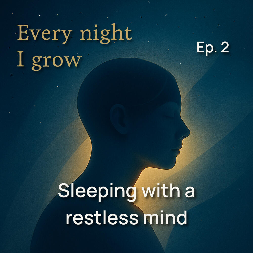 Episode 2 — Sleeping with a restless mind | Every night I grow Session thumbnail — “Sleeping with a restless mind”